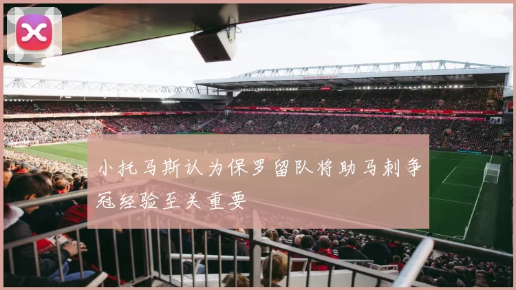 小托马斯认为保罗留队将助马刺争冠经验至关重要